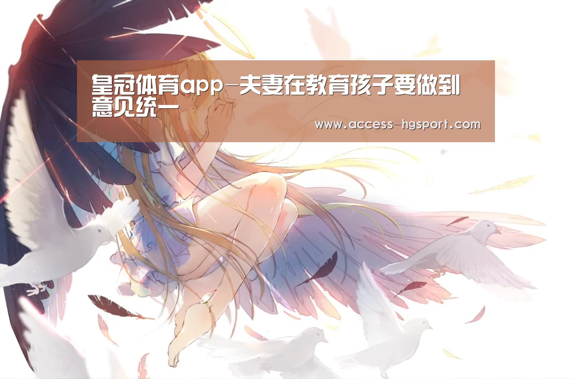 皇冠体育app-夫妻在教育孩子要做到意见统一(图4) 皇冠体育下载